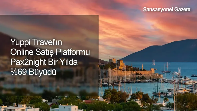 Yuppi Travel'ın Online Satış Platformu Pax2night Bir Yılda %69 Büyüdü